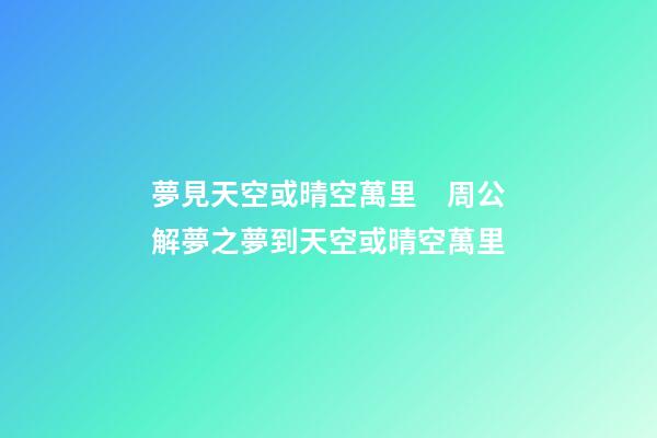 夢見天空或晴空萬里　周公解夢之夢到天空或晴空萬里